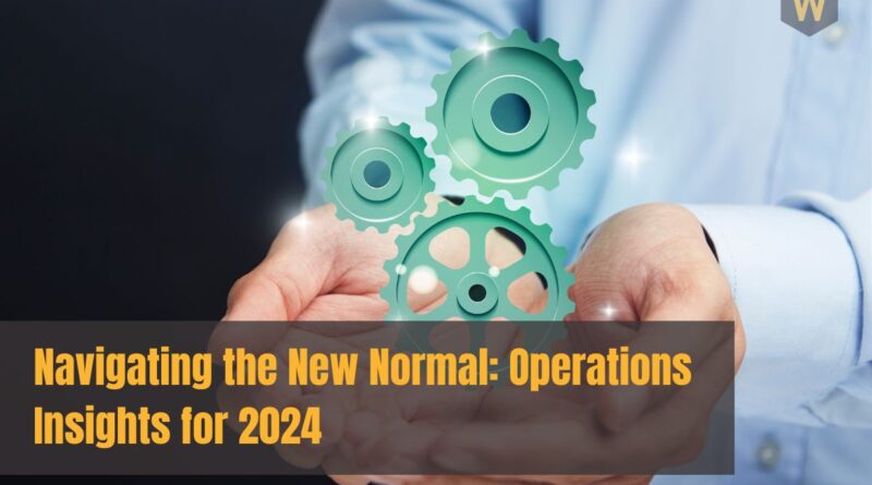 Navigating the New Normal Operations Insights for 2024