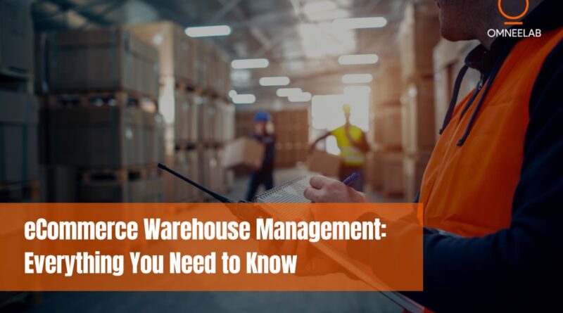 eCommerce Warehouse Management Everything You Need to Know